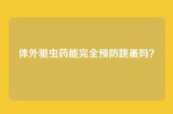 体外驱虫药能完全预防跳蚤吗？