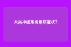 犬类神经系统疾病症状？