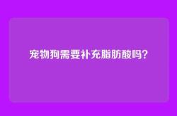 宠物狗需要补充脂肪酸吗？