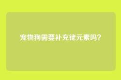宠物狗需要补充铑元素吗？