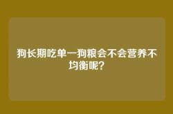 狗长期吃单一狗粮会不会营养不均衡呢？