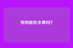 狗狗能吃水果吗？