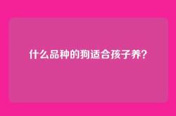 什么品种的狗适合孩子养？