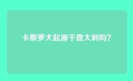 卡斯罗犬起源于意大利吗？