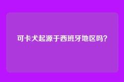 可卡犬起源于西班牙地区吗？