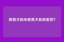 绝育犬和未绝育犬有何差异？