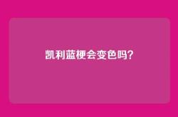 凯利蓝梗会变色吗？