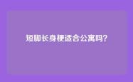 短脚长身梗适合公寓吗？
