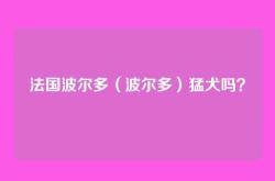 法国波尔多（波尔多）猛犬吗？