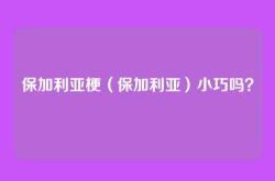 保加利亚梗（保加利亚）小巧吗？