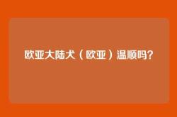 欧亚大陆犬（欧亚）温顺吗？