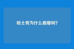 哈士奇为什么爱嚎叫？