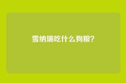 雪纳瑞吃什么狗粮？