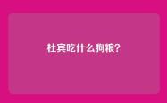 杜宾吃什么狗粮？