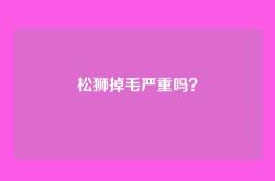 松狮掉毛严重吗？
