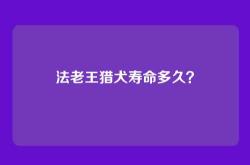 法老王猎犬寿命多久？
