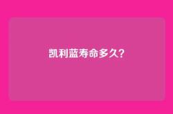 凯利蓝寿命多久？
