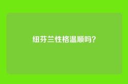 纽芬兰性格温顺吗？