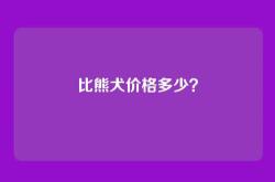 比熊犬价格多少？