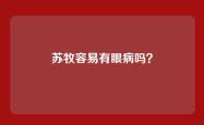 苏牧容易有眼病吗？