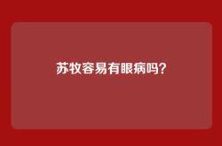 苏牧容易有眼病吗？