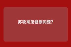 苏牧常见健康问题？