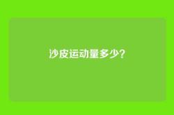 沙皮运动量多少？