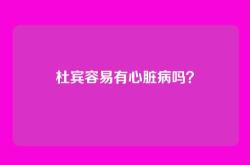 杜宾容易有心脏病吗？