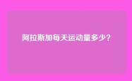 阿拉斯加每天运动量多少？