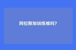 阿拉斯加训练难吗？