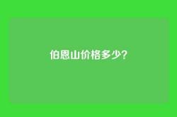 伯恩山价格多少？