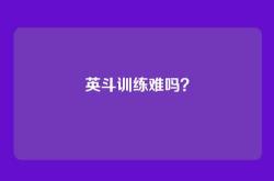 英斗训练难吗？
