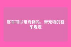 客车可以带宠物吗，带宠物的客车规定