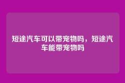 短途汽车可以带宠物吗，短途汽车能带宠物吗