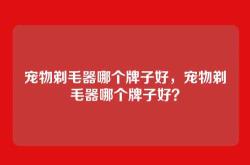 宠物剃毛器哪个牌子好，宠物剃毛器哪个牌子好？