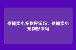 摆摊卖小宠物好做吗，摆摊卖小宠物好做吗
