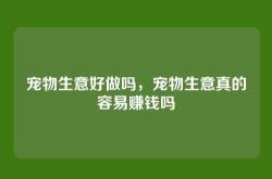 宠物生意好做吗，宠物生意真的容易赚钱吗