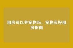 租房可以养宠物吗，宠物友好租房指南