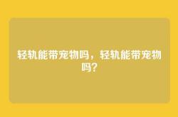 轻轨能带宠物吗，轻轨能带宠物吗？