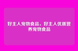 好主人宠物食品，好主人优质营养宠物食品