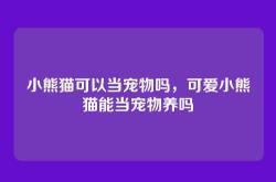 小熊猫可以当宠物吗，可爱小熊猫能当宠物养吗