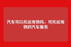 汽车可以托运宠物吗，可托运宠物的汽车服务