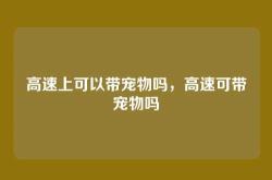 高速上可以带宠物吗，高速可带宠物吗