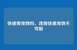 快递寄宠物吗，违规快递宠物不可取