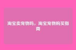 淘宝卖宠物吗，淘宝宠物购买指南