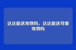 达达能送宠物吗，达达能送可爱宠物吗