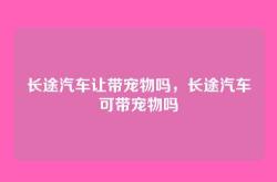 长途汽车让带宠物吗，长途汽车可带宠物吗
