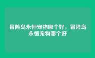 冒险岛永恒宠物哪个好，冒险岛永恒宠物哪个好