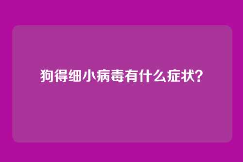 狗得细小病毒有什么症状？