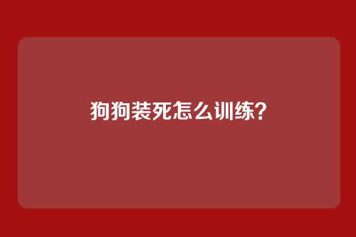 狗狗装死怎么训练？